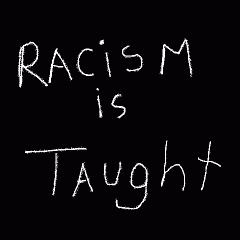 Racism is a learned experience. It is not innate or inborn. A child knows nothing of racism until he/she learns its implications.